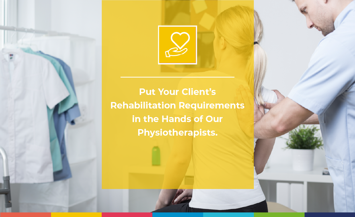 Put your client’s rehabilitation requirements in the hands of our physiotherapists