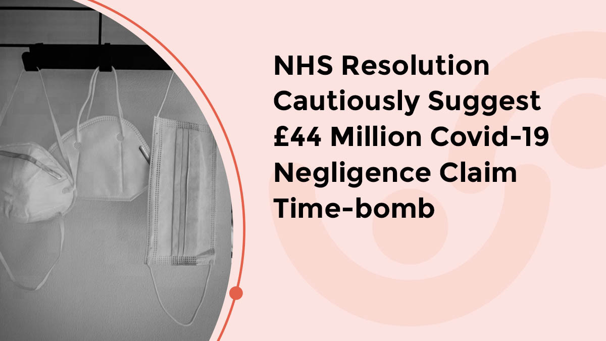 NHS Resolution cautiously suggest £44 million Covid-19 negligence claim time-bomb