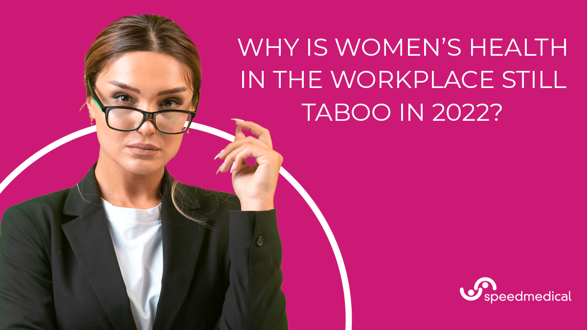 Why is women’s health in the workplace still taboo in 2022?