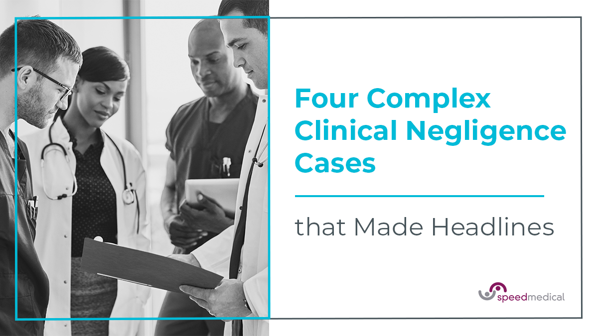 Four Complex Clinical Negligence Cases that Made Headlines