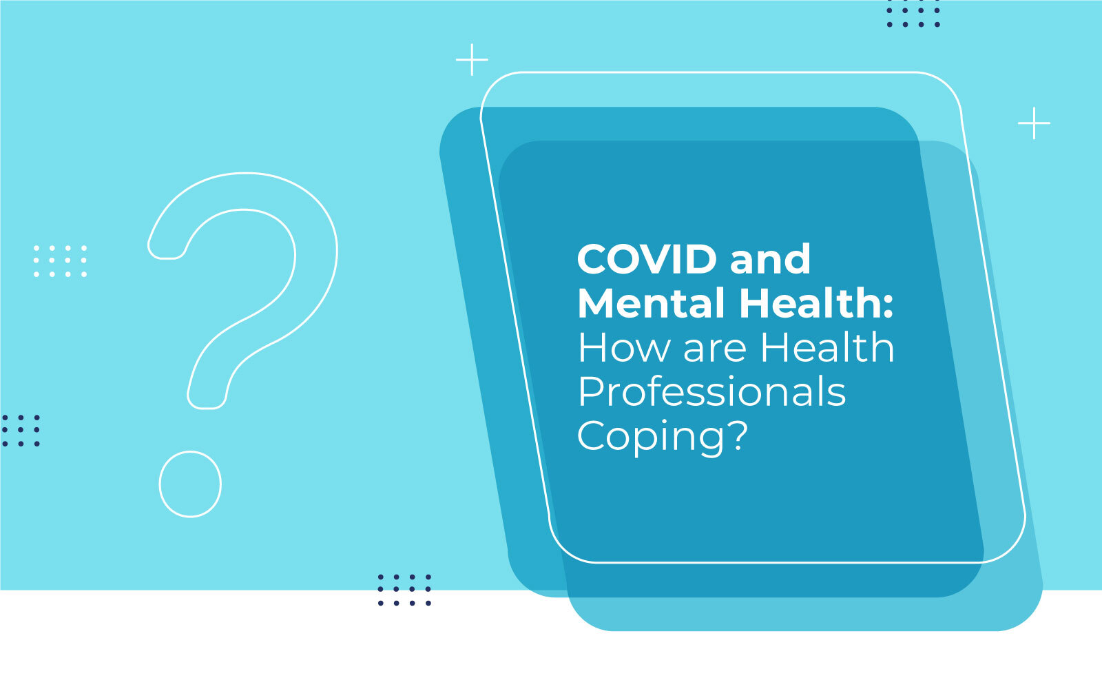 COVID and Mental Health: How are Health Professionals Coping?