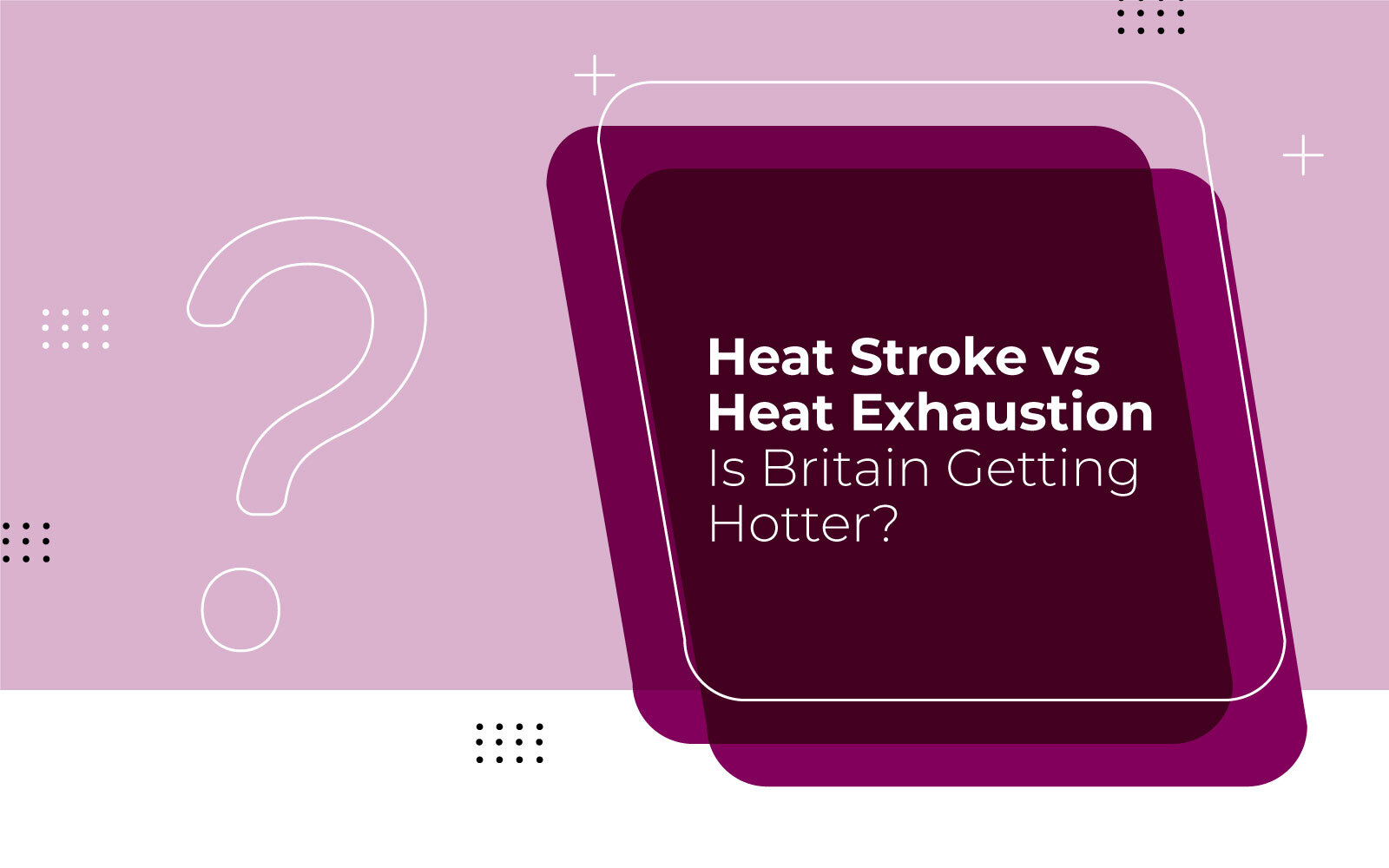 Heat Stroke vs Heat Exhaustion. Is Britain Getting Hotter?