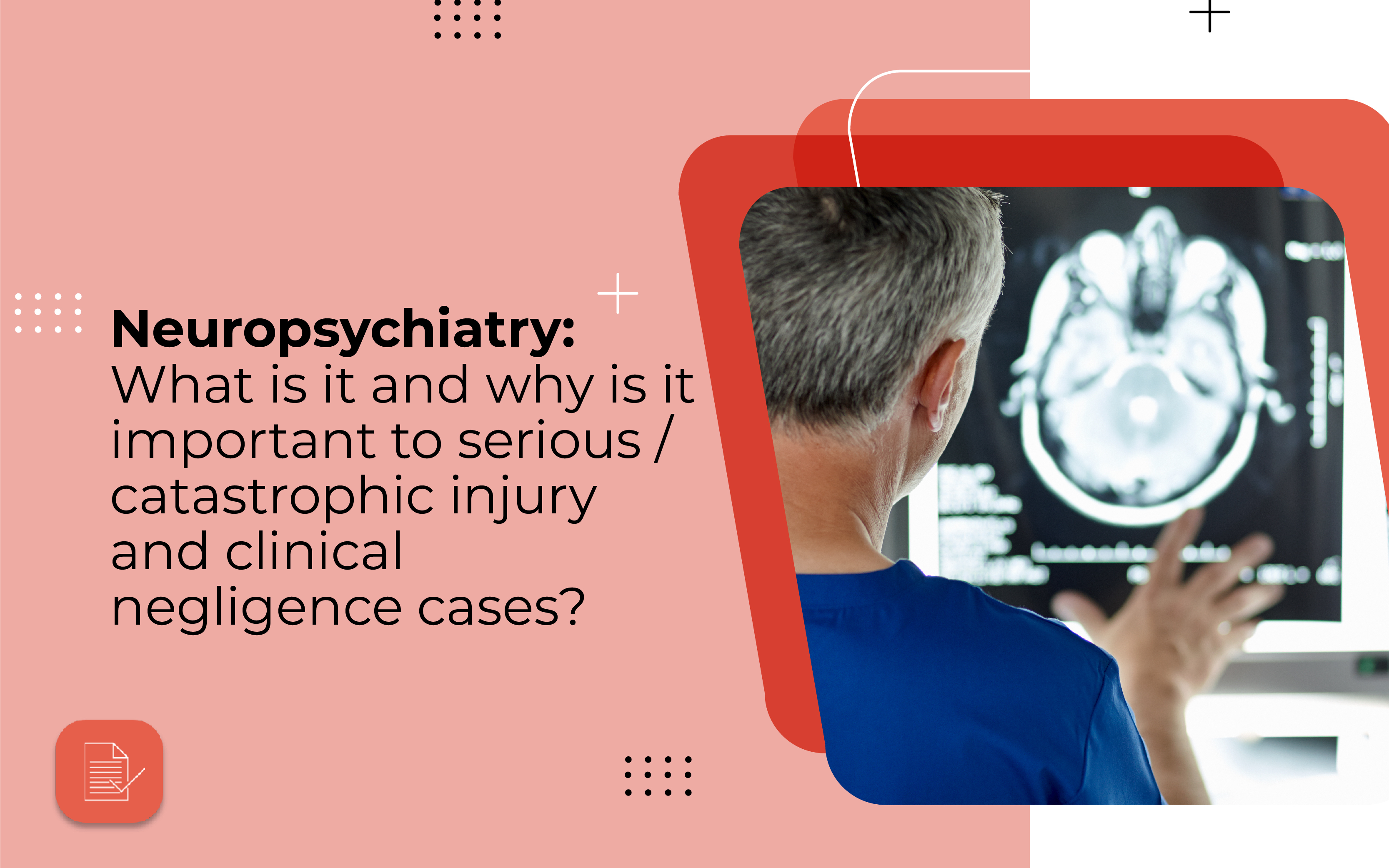 Neuropsychiatry: What is it and why is it important to serious injury, catastrophic injury and clinical negligence cases?