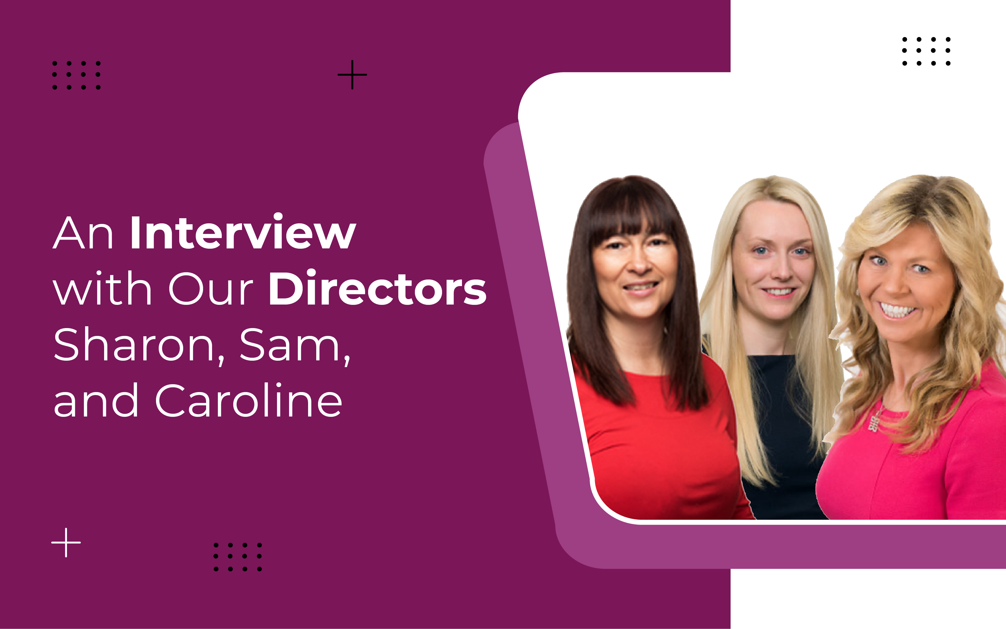 An interview with our Directors Sharon, Sam, and Caroline
