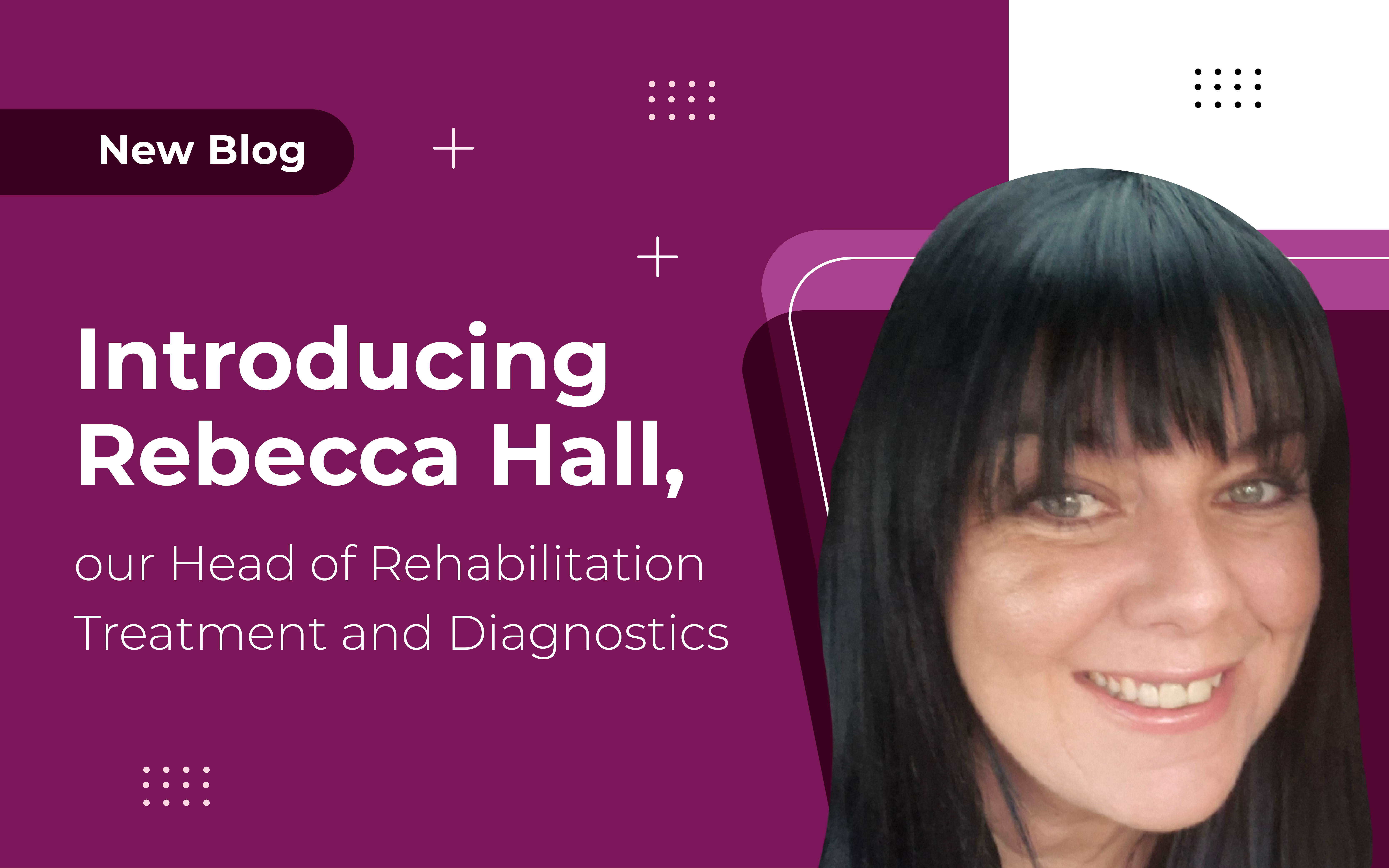 Introducing Rebecca Hall, Head of Rehabilitation and Diagnostics