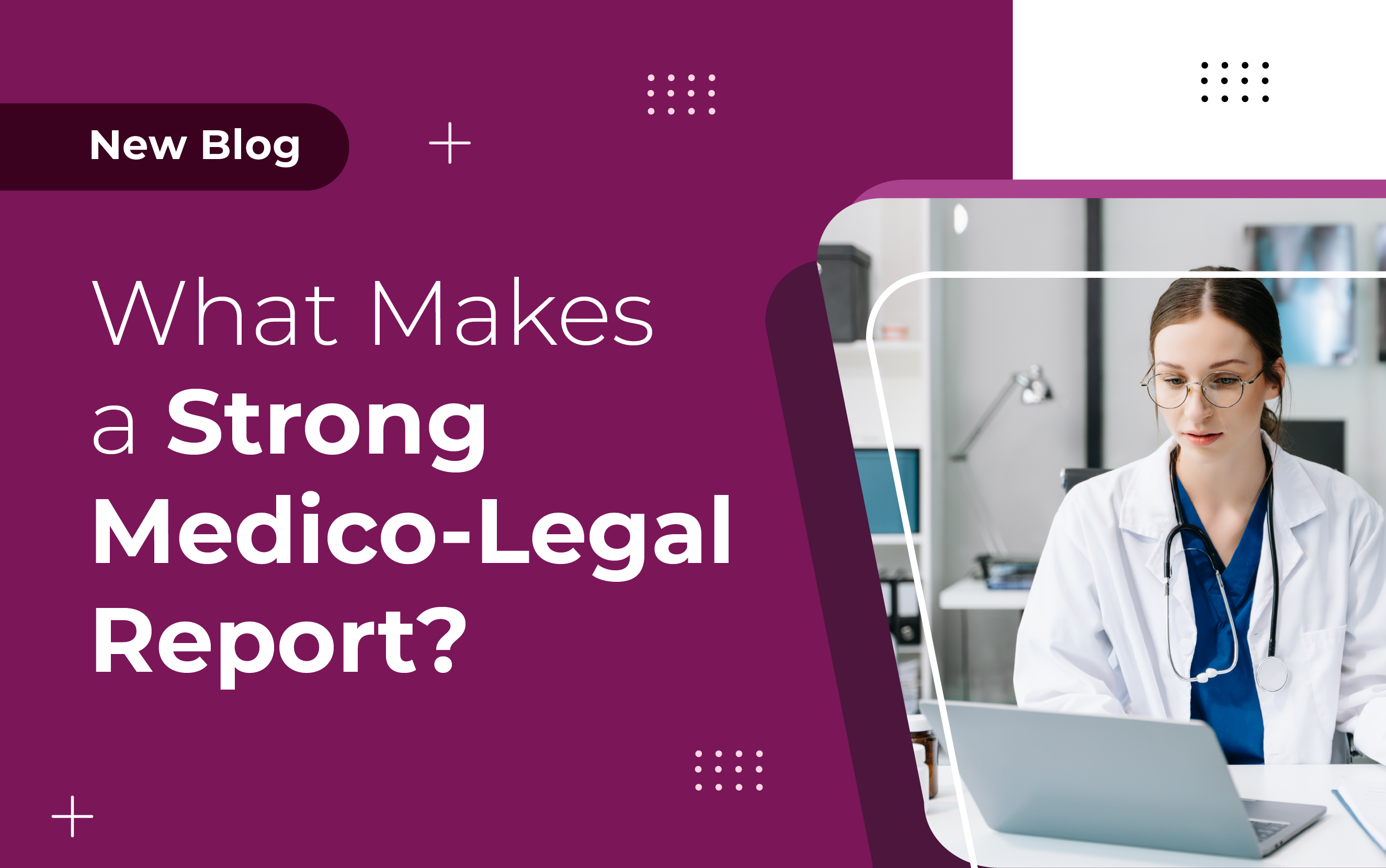 What makes a strong Medico-Legal Report?